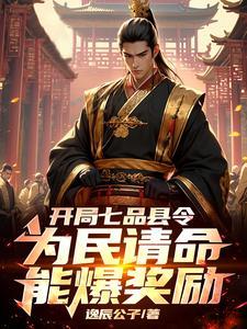 开局七品县令,为民请命能爆奖励 开局七品县令,为民请命能爆奖励