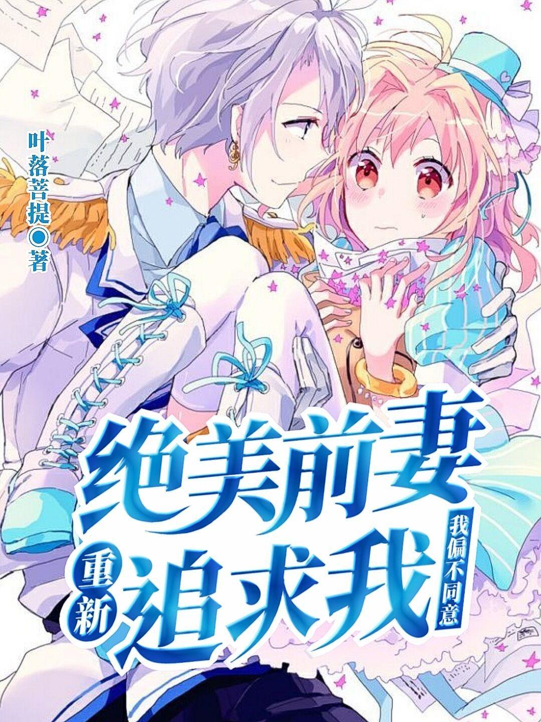 绝美前妻重新追求我,我偏不同意 绝美前妻重新追求我,我偏不同意