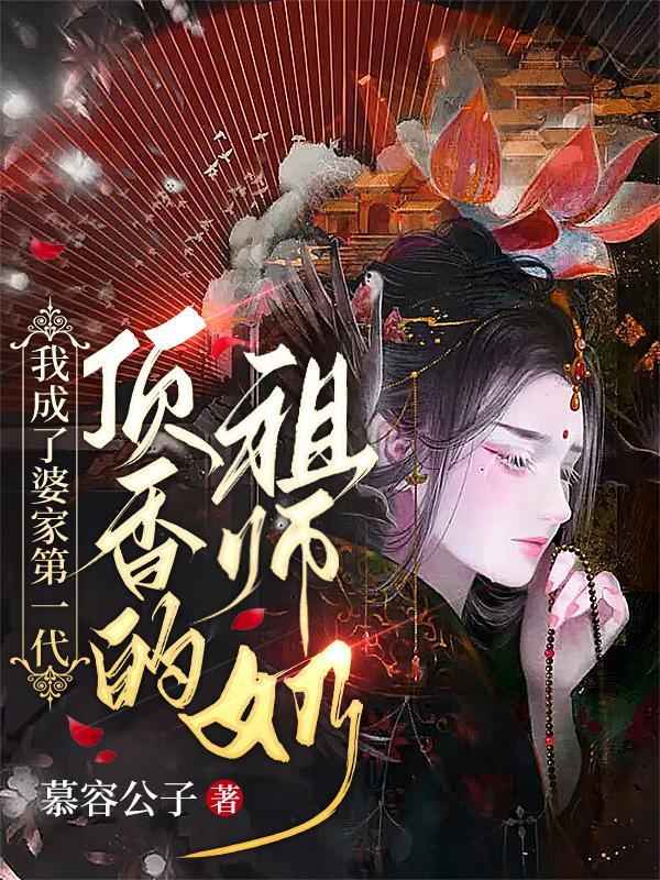 我成了婆家第一代顶香的祖师奶 我成了婆家第一代顶香的祖师奶