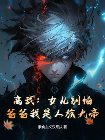高武:女儿别怕,爸爸我是人族大帝 高武:女儿别怕,爸爸我是人族大帝