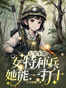 七零军婚:女特种兵她能一打十 七零军婚:女特种兵她能一打十