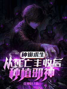 埋尸种诡求生,我只种灭世大恐怖 埋尸种诡求生,我只种灭世大恐怖