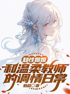 知性姐姐,和温柔教师的调情日常 知性姐姐,和温柔教师的调情日常